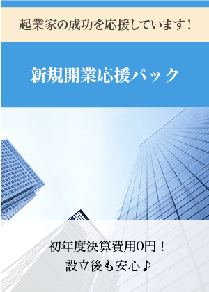 起業家の成功を応援しています！新規開業応援パック　初年度決算費用0円！設立後も安心♪